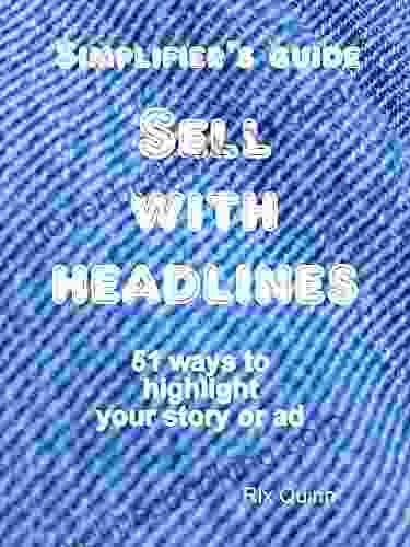 SIMPLIFIER S GUIDE: SELL WITH HEADLINES: 51 Ways To Highlight Your Story Or Ad