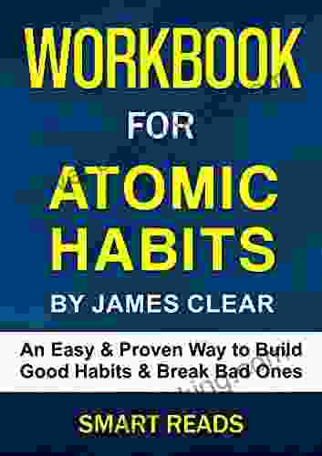 Workbook For Atomic Habits: An Easy Proven Way To Build Good Habits Break Bad Ones