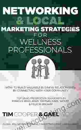 Networking Local Marketing Strategies For Wellness Professionals: How To Build Valuable Business Relationships By Connecting With Your Community (Global Marketing Summit Success 3)