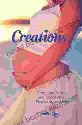 Creations: Conscious Fertility And Conception Pregnancy And Birth