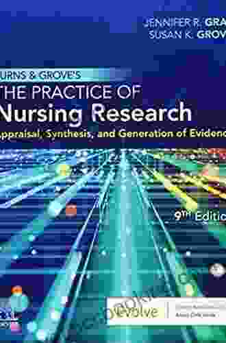 Burns And Grove S The Practice Of Nursing Research E Book: Appraisal Synthesis And Generation Of Evidence