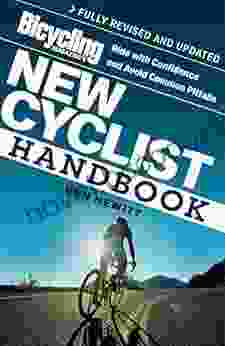 Bicycling Magazine S New Cyclist Handbook: Ride With Confidence And Avoid Common Pitfalls