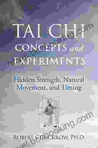 Tai Chi Concepts And Experiments: Hidden Strength Natural Movement And Timing (Martial Science)