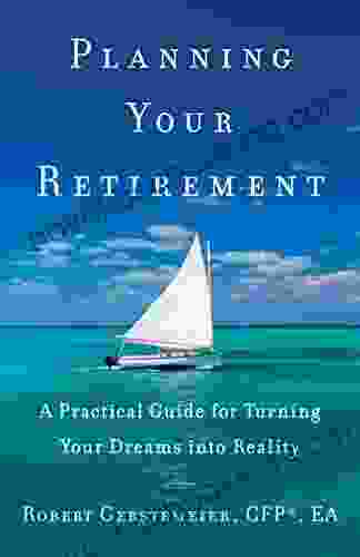 Planning Your Retirement: A Practical Guide For Turning Your Dreams Into Reality