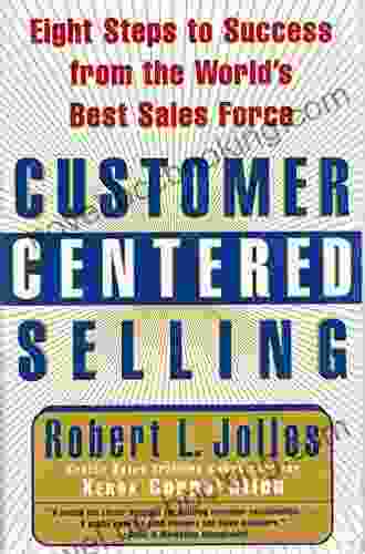 Customer Centered Selling: Eight Steps To Success From The Worlds Best Sales Force