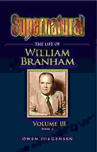 Supernatural The Life Of William Branham Volume III (Book 6)