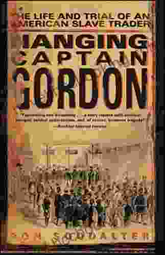 Hanging Captain Gordon: The Life And Trial Of An American Slave Trader