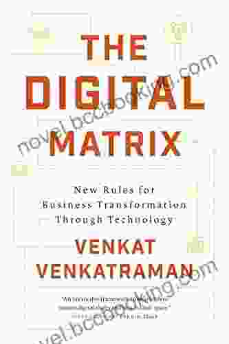 The Digital Matrix: New Rules For Business Transformation Through Technology