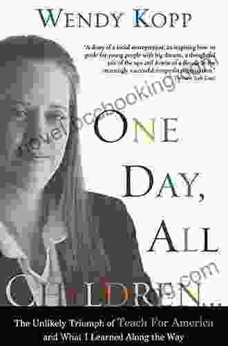 One Day All Children : The Unlikely Triumph Of Teach For America And What I Learned Along The Way