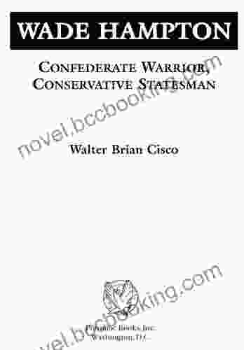 Wade Hampton: Confederate Warrior Conservative Statesman