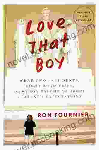 Love That Boy: What Two Presidents Eight Road Trips And My Son Taught Me About A Parent S Expectations