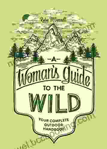 A Woman S Guide To The Wild: Your Complete Outdoor Handbook (Empower Girls To Enjoy Nature)
